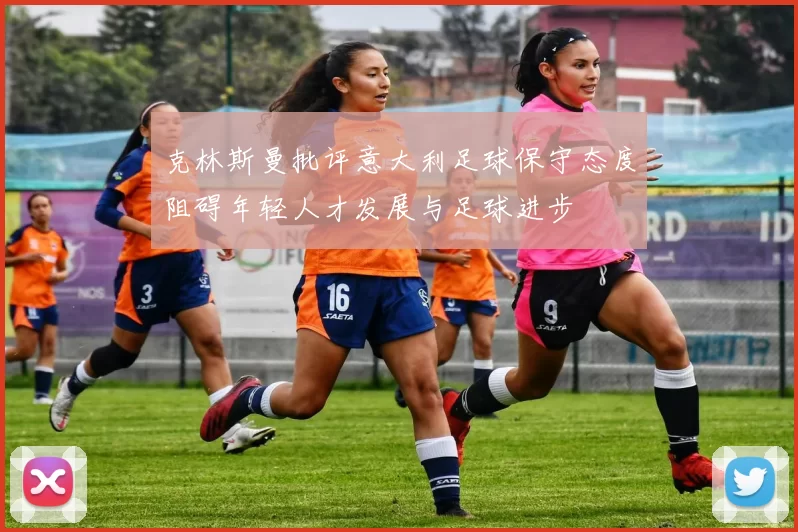 克林斯曼批评意大利足球保守态度阻碍年轻人才发展与足球进步