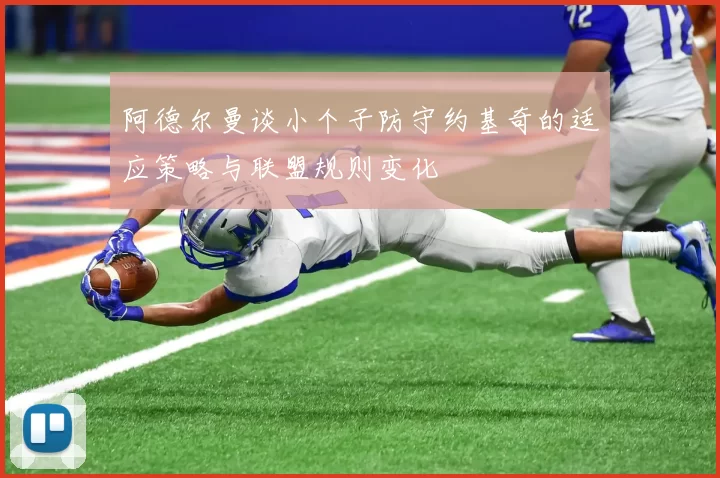 阿德尔曼谈小个子防守约基奇的适应策略与联盟规则变化